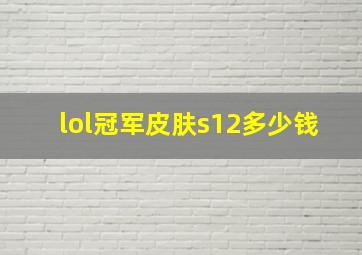 lol冠军皮肤s12多少钱