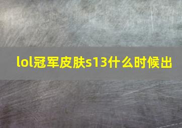 lol冠军皮肤s13什么时候出