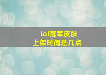 lol冠军皮肤上架时间是几点