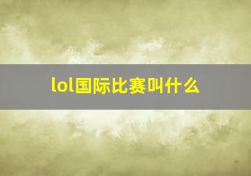 lol国际比赛叫什么