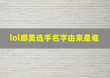 lol娜美选手名字由来是谁