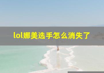 lol娜美选手怎么消失了