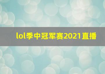 lol季中冠军赛2021直播