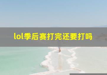 lol季后赛打完还要打吗