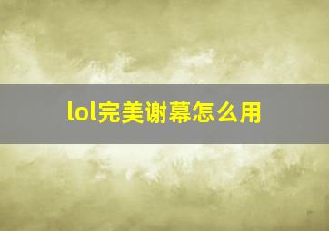 lol完美谢幕怎么用