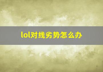 lol对线劣势怎么办