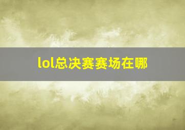 lol总决赛赛场在哪