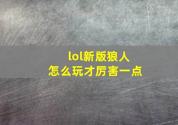 lol新版狼人怎么玩才厉害一点