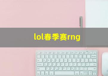 lol春季赛rng