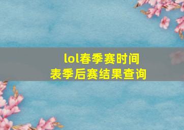 lol春季赛时间表季后赛结果查询