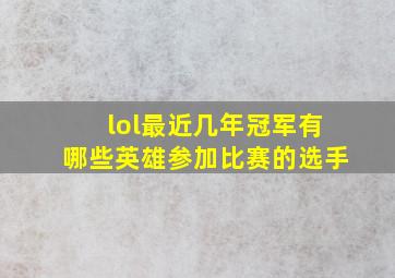 lol最近几年冠军有哪些英雄参加比赛的选手