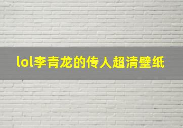 lol李青龙的传人超清壁纸