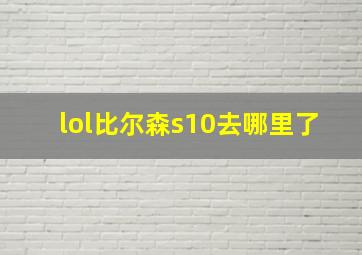 lol比尔森s10去哪里了