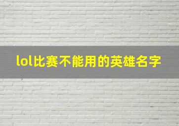 lol比赛不能用的英雄名字