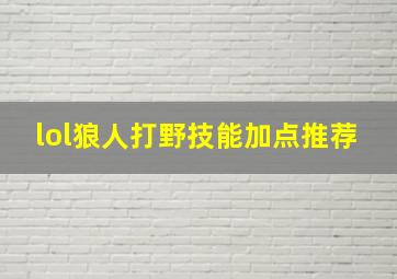 lol狼人打野技能加点推荐