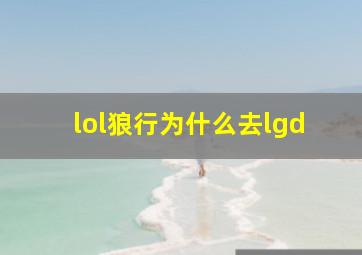 lol狼行为什么去lgd