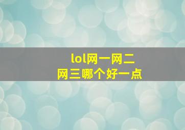 lol网一网二网三哪个好一点