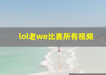 lol老we比赛所有视频