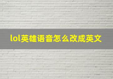 lol英雄语音怎么改成英文