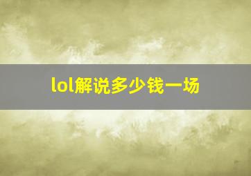 lol解说多少钱一场