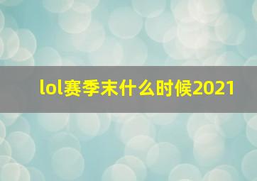 lol赛季末什么时候2021