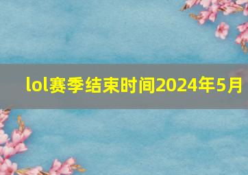 lol赛季结束时间2024年5月