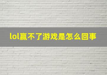 lol赢不了游戏是怎么回事