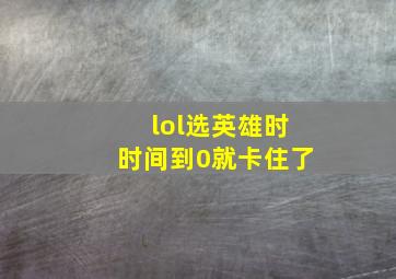 lol选英雄时时间到0就卡住了