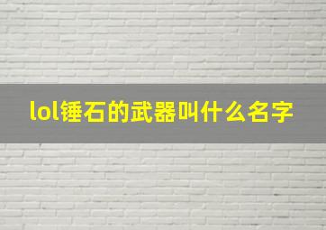 lol锤石的武器叫什么名字