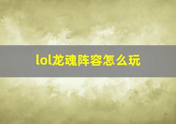 lol龙魂阵容怎么玩