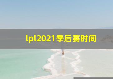 lpl2021季后赛时间