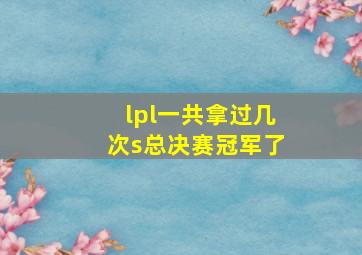 lpl一共拿过几次s总决赛冠军了