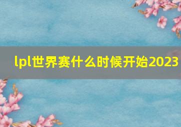 lpl世界赛什么时候开始2023