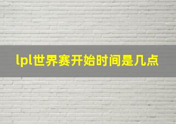 lpl世界赛开始时间是几点