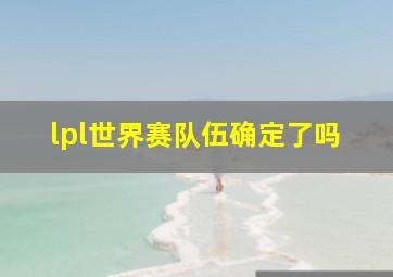 lpl世界赛队伍确定了吗