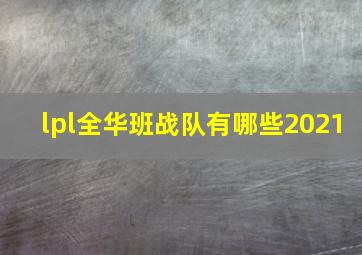 lpl全华班战队有哪些2021