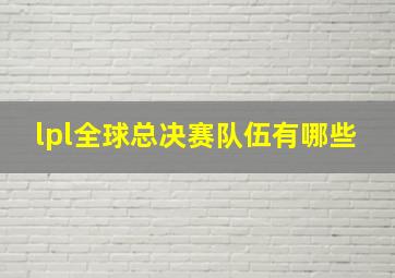 lpl全球总决赛队伍有哪些