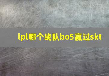 lpl哪个战队bo5赢过skt