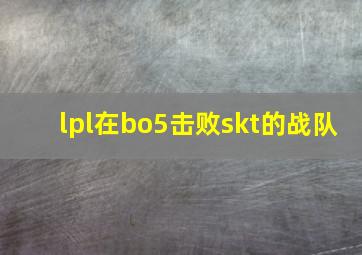 lpl在bo5击败skt的战队