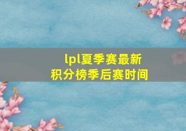 lpl夏季赛最新积分榜季后赛时间