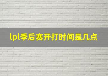 lpl季后赛开打时间是几点