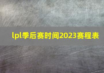 lpl季后赛时间2023赛程表