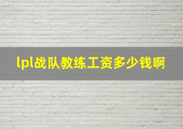 lpl战队教练工资多少钱啊