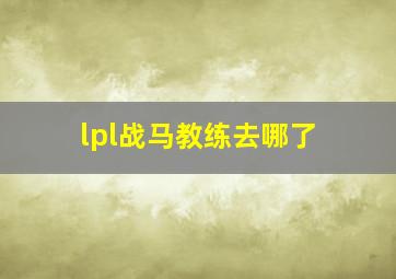 lpl战马教练去哪了