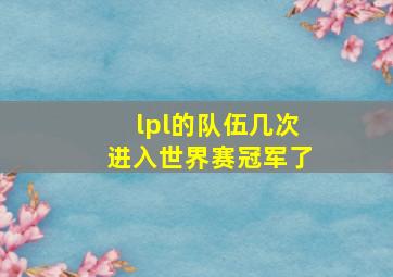 lpl的队伍几次进入世界赛冠军了