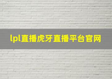 lpl直播虎牙直播平台官网