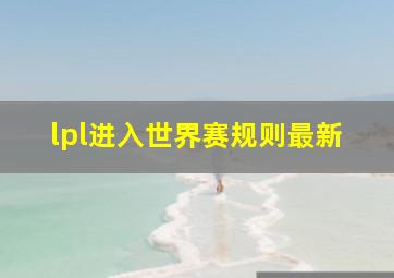 lpl进入世界赛规则最新