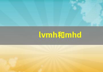 lvmh和mhd