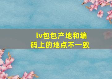 lv包包产地和编码上的地点不一致