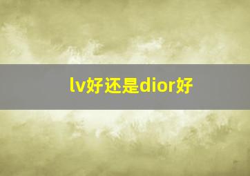 lv好还是dior好